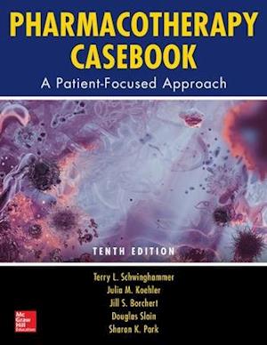 Pharmacotherapy Casebook: A Patient-Focused Approach, 10/E