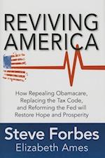 Reviving America: How Repealing Obamacare, Replacing the Tax Code and Reforming The Fed will Restore Hope and Prosperity