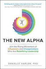 The New Alpha: Join the Rising Movement of Influencers and Changemakers Who are Redefining Leadership