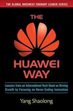 Huawei Way: Lessons from an International Tech Giant on Driving Growth by Focusing on Never-Ending Innovation