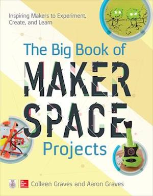 Big Book of Makerspace Projects: Inspiring Makers to Experiment, Create, and Learn