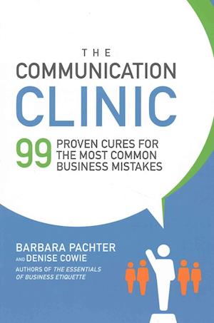 The Communication Clinic: 99 Proven Cures for the Most Common Business Mistakes