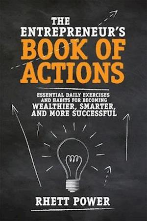 Entrepreneurs Book of Actions: Essential Daily Exercises and Habits for Becoming Wealthier, Smarter, and More Successful
