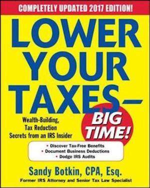 Lower Your Taxes - BIG TIME! 2017-2018 Edition: Wealth Building, Tax Reduction Secrets from an IRS Insider