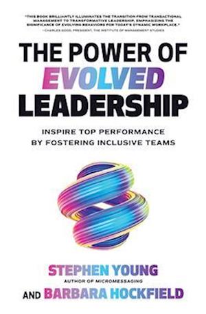 The Power of Evolved Leadership: Inspire Top Performance by Fostering Inclusive Teams