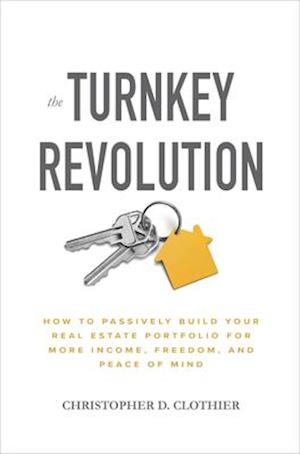 Turnkey Revolution: How to Passively Build Your Real Estate Portfolio for More Income, Freedom, and Peace of Mind