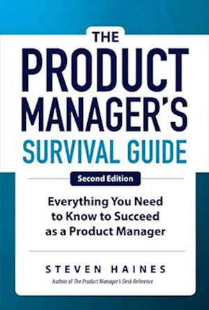 Product Manager's Survival Guide, Second Edition: Everything You Need to Know to Succeed as a Product Manager