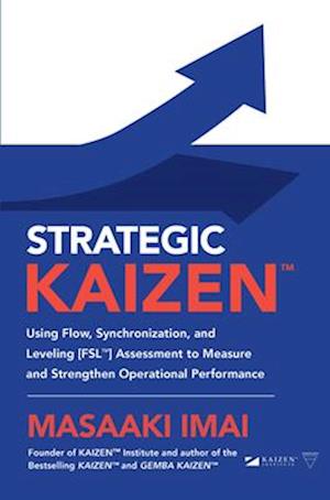 Strategic KAIZEN(TM): Using Flow, Synchronization, and Leveling [FSL(TM)] Assessment to Measure and Strengthen Operational Performance