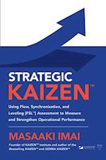 Strategic KAIZEN(TM): Using Flow, Synchronization, and Leveling [FSL(TM)] Assessment to Measure and Strengthen Operational Performance