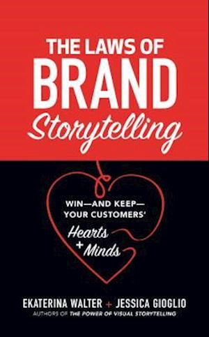 The Laws of Brand Storytelling: Win—and Keep—Your Customers’ Hearts and Minds