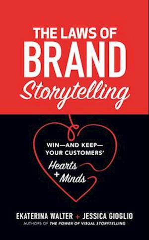 Laws of Brand Storytelling: Win-and Keep-Your Customers' Hearts and Minds