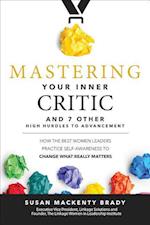 Mastering Your Inner Critic and 7 Other High Hurdles to Advancement: How the Best Women Leaders Practice Self-Awareness to Change What Really Matters