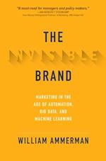 Invisible Brand: Marketing in the Age of Automation, Big Data, and Machine Learning