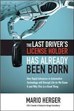 The Last Driver's License Holder Has Already Been Born: How Rapid Advances in Automotive Technology will Disrupt Life As We Know It and Why This is a Good Thing