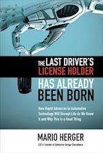 Last Driver's License Holder Has Already Been Born: How Rapid Advances in Automotive Technology will Disrupt Life As We Know It and Why This is a Good Thing