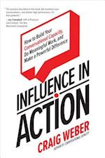 Influence in Action: How to Build Your Conversational Capacity, Do Meaningful Work, and Make a  Powerful Difference