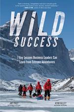 Wild Success: 7 Key Lessons Business Leaders Can Learn from Extreme Adventurers