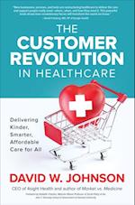 Customer Revolution in Healthcare: Delivering Kinder, Smarter, Affordable Care for All