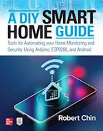 DIY Smart Home Guide: Tools for Automating Your Home Monitoring and Security Using Arduino, ESP8266, and Android