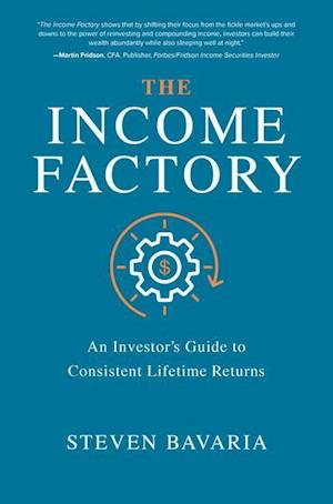 The Income Factory: An Investor’s Guide to Consistent Lifetime Returns