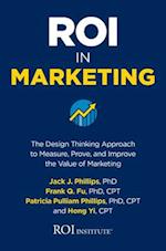 ROI in Marketing: The Design Thinking Approach to Measure, Prove, and Improve the Value of Marketing