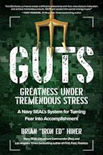 GUTS: Greatness Under Tremendous Stress: A Navy SEAL's System for Turning Fear into Accomplishment