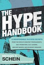 The Hype Handbook: 12 Indispensable Success Secrets From the Worlds Greatest Propagandists, Self-Promoters, Cult Leaders, Mischief Makers, and Boundary Breakers