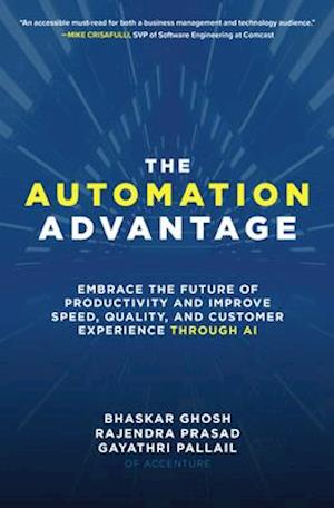 Automation Advantage: Embrace the Future of Productivity and Improve Speed, Quality, and Customer Experience Through AI