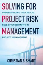 Solving for Project Risk Management: Understanding the Critical Role of Uncertainty in Project Management