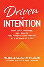 Driven by Intention: Own Your Purpose, Gain Power, and Pursue Your Passion as a Woman at Work