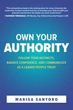 Own Your Authority: Follow Your Instincts, Radiate Confidence, and Communicate as a Leader People Trust
