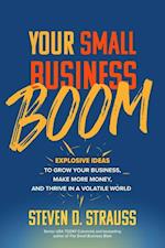 Your Small Business Boom: Explosive Ideas to Grow Your Business, Make More Money, and Thrive in a Volatile World
