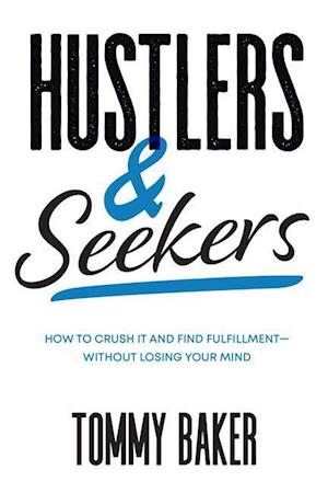 Hustlers and Seekers: How to Crush It and Find Fulfillment—Without Losing Your Mind