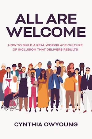 All Are Welcome: How to Build a Real Workplace Culture of Inclusion that Delivers Results