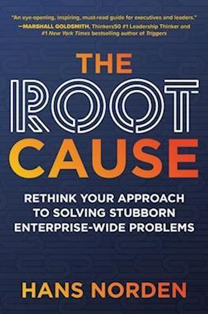 The Root Cause: Rethink Your Approach to Solving Stubborn Enterprise-Wide Problems