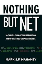 Nothing But Net: 10 Timeless Stock-Picking Lessons from One of Wall Streets Top Tech Analysts