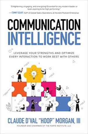 Communication Intelligence: Leverage Your Strengths and Optimize Every Interaction to Work Best with Others