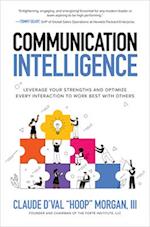 Communication Intelligence: Leverage Your Strengths and Optimize Every Interaction to Work Best with Others