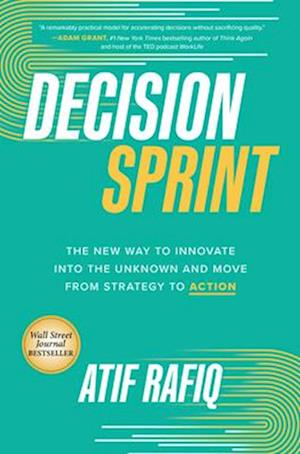 Decision Sprint: The New Way to Innovate into the Unknown and Move from Strategy to Action