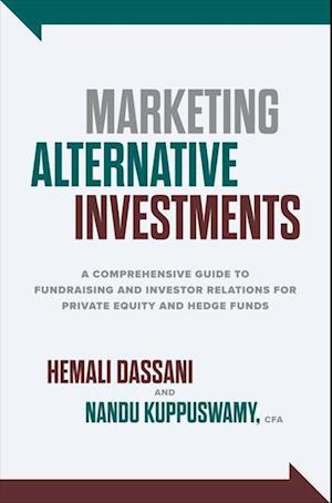 Marketing Alternative Investments: A Comprehensive Guide to Fundraising and Investor Relations for Private Equity and Hedge Funds