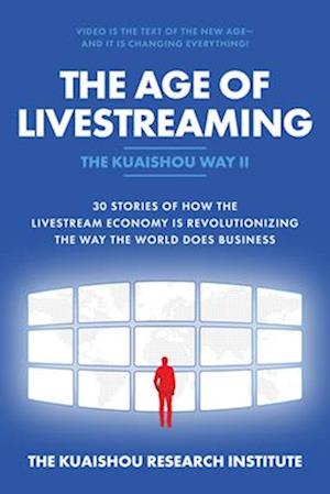 Age of Livestreaming: 30 Stories of How the Livestream Economy Is Revolutionizing the Way the World Does Business