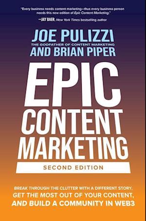 Epic Content Marketing, Second Edition: Break through the Clutter with a Different Story, Get the Most Out of Your Content, and Build a Community in Web3