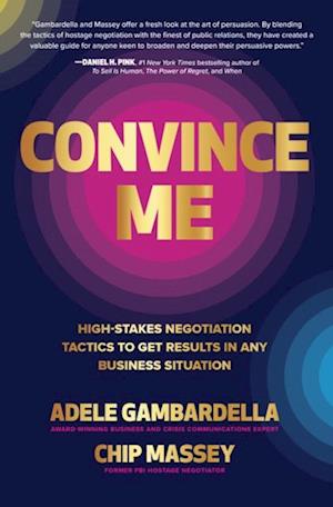 Convince Me: High-Stakes Negotiation Tactics to Get Results in Any Business Situation