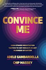 Convince Me: High-Stakes Negotiation Tactics to Get Results in Any Business Situation