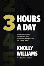 3 Hours a Day: How Entrepreneurs Can Multiply Their Income By Working Less and Living More