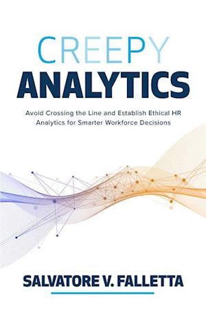 Creepy Analytics: Avoid Crossing the Line and Establish Ethical HR Analytics for Smarter Workforce Decisions