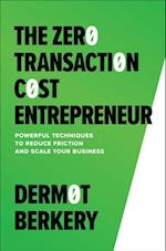 Zero Transaction Cost Entrepreneur: Powerful Techniques to Reduce Friction and Scale Your Business