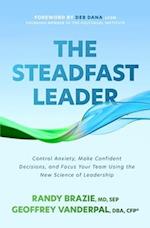 Steadfast Leader: Control Anxiety, Make Confident Decisions, and Focus Your Team Using the New Science of Leadership