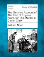 The Genuine Account of the Trial of Eugene Aram, for the Murder of Daniel Clark