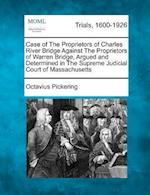 Case of the Proprietors of Charles River Bridge Against the Proprietors of Warren Bridge, Argued and Determined in the Supreme Judicial Court of Massa